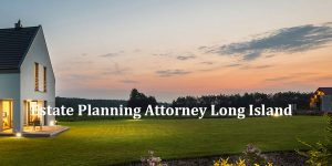 Estate Planning Attorney Long Island